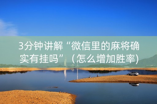 3分钟讲解“微信里的麻将确实有挂吗”（怎么增加胜率)