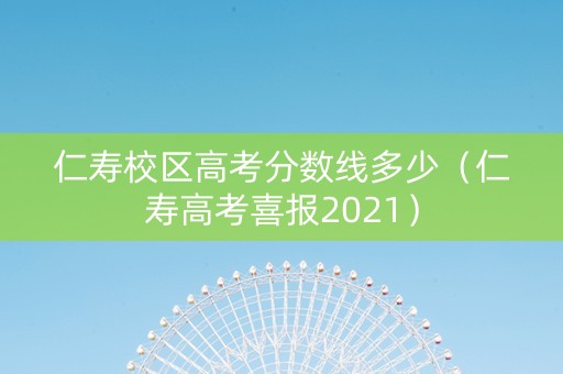 仁寿校区高考分数线多少（仁寿高考喜报2021）