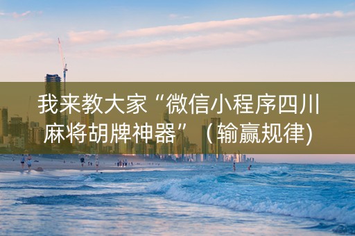 我来教大家“微信小程序四川麻将胡牌神器”（输赢规律)