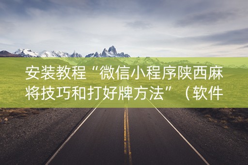 安装教程“微信小程序陕西麻将技巧和打好牌方法”（软件出售)