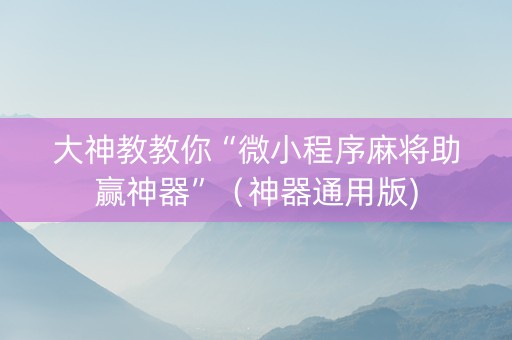大神教教你“微小程序麻将助赢神器”（神器通用版)