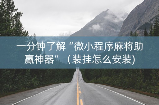 一分钟了解“微小程序麻将助赢神器”（装挂怎么安装)