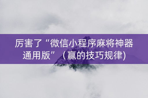 厉害了“微信小程序麻将神器通用版”（赢的技巧规律)