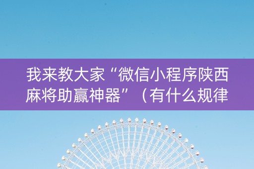 我来教大家“微信小程序陕西麻将助赢神器”（有什么规律)
