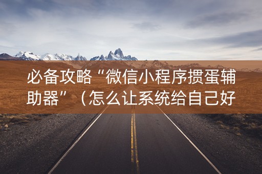 必备攻略“微信小程序掼蛋辅助器”（怎么让系统给自己好牌)