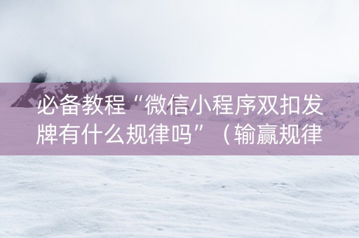 必备教程“微信小程序双扣发牌有什么规律吗”(输赢规律) 必备教程“微信小程序双扣发牌有什么规律吗”(输赢规律)