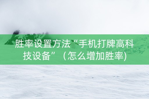 胜率设置方法“手机打牌高科技设备”（怎么增加胜率)