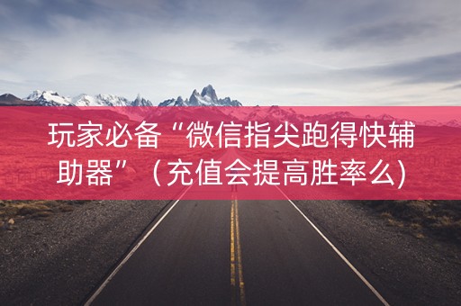 玩家必备“微信指尖跑得快辅助器”（充值会提高胜率么)