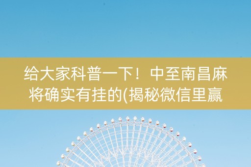给大家科普一下！中至南昌麻将确实有挂的(揭秘微信里赢牌技巧)