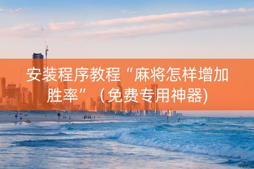 安装程序教程“麻将怎样增加胜率”（免费专用神器)