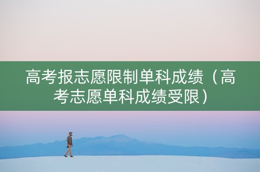 高考报志愿限制单科成绩（高考志愿单科成绩受限）