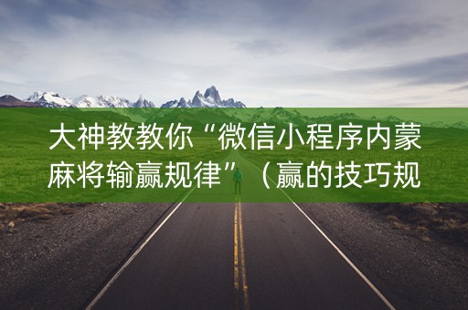 大神教教你“微信小程序内蒙麻将输赢规律”（赢的技巧规律)