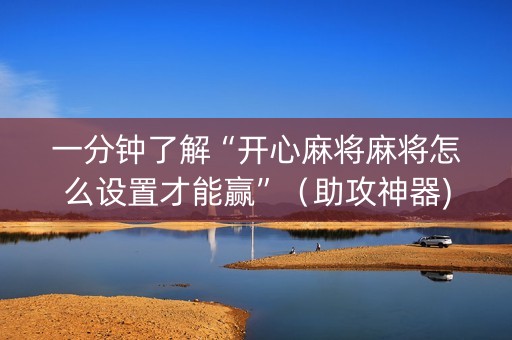 一分钟了解“开心麻将麻将怎么设置才能赢”（助攻神器)