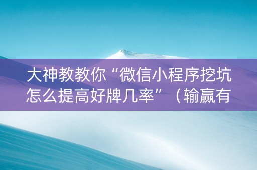 大神教教你“微信小程序挖坑怎么提高好牌几率”（输赢有什么规律)