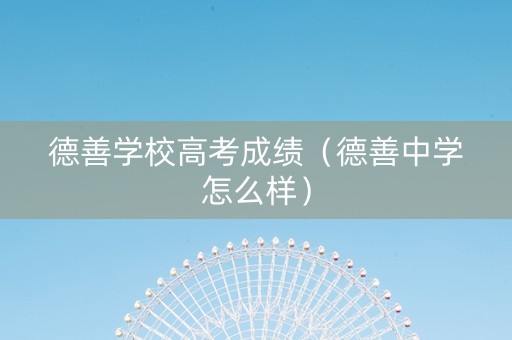 德善学校高考成绩（德善中学怎么样）
