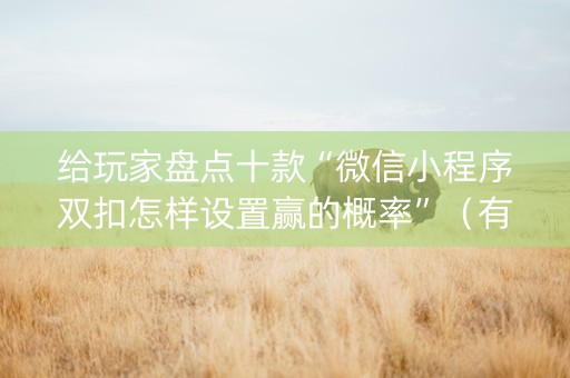 给玩家盘点十款“微信小程序双扣怎样设置赢的概率”（有什么规律)