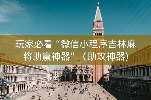 玩家必看“微信小程序吉林麻将助赢神器”（助攻神器)
