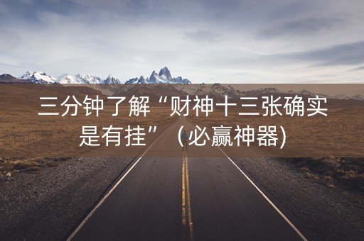 三分钟了解“财神十三张确实是有挂”（必赢神器)