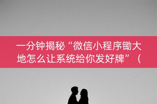 一分钟揭秘“微信小程序锄大地怎么让系统给你发好牌”（辅助软件)