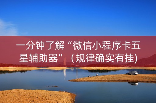 一分钟了解“微信小程序卡五星辅助器”（规律确实有挂)