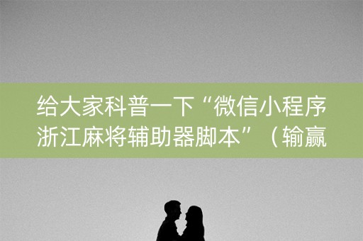 给大家科普一下“微信小程序浙江麻将辅助器脚本”（输赢规律)