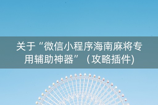 关于“微信小程序海南麻将专用辅助神器”（攻略插件)