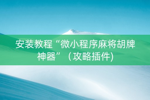 安装教程“微小程序麻将胡牌神器”（攻略插件)