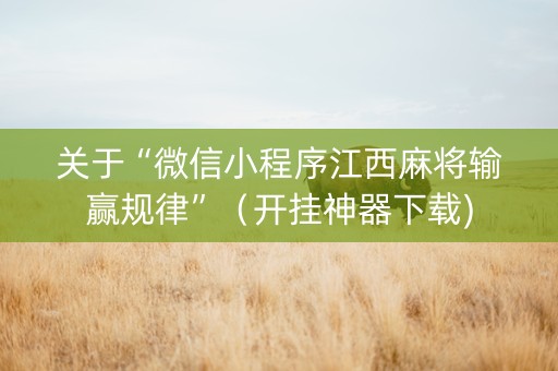 关于“微信小程序江西麻将输赢规律”（开挂神器下载)