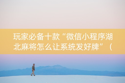 玩家必备十款“微信小程序湖北麻将怎么让系统发好牌”（输赢跟id号有关系吗)