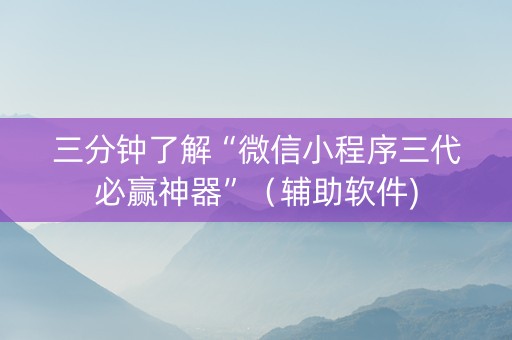 三分钟了解“微信小程序三代必赢神器”（辅助软件)