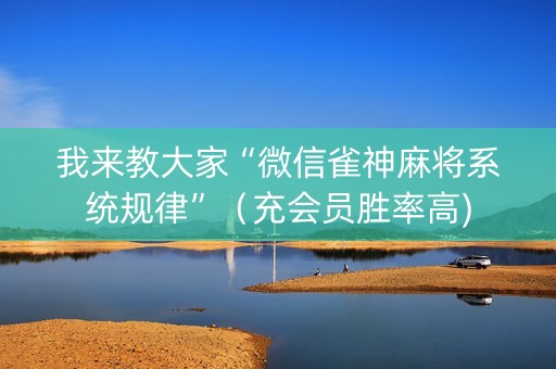 我来教大家“微信雀神麻将系统规律”（充会员胜率高)