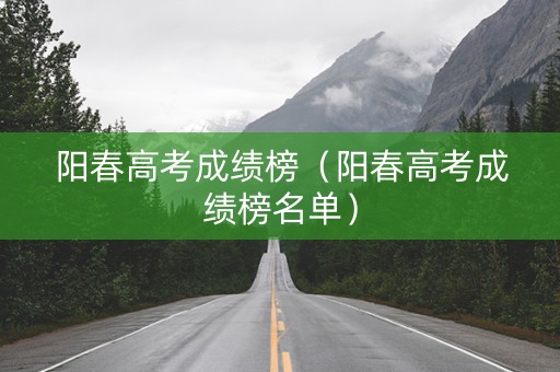 阳春高考成绩榜（阳春高考成绩榜名单）