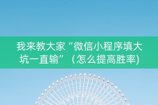 我来教大家“微信小程序填大坑一直输”（怎么提高胜率)