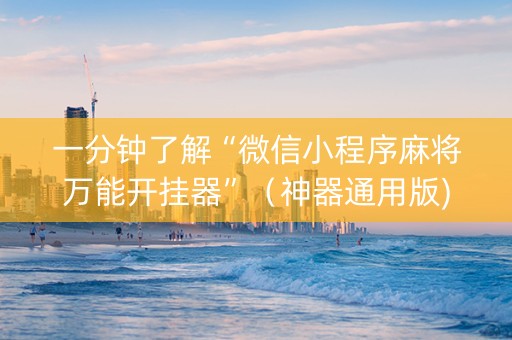 一分钟了解“微信小程序麻将万能开挂器”（神器通用版)