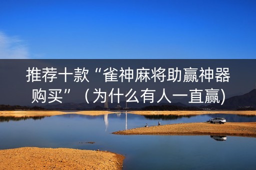 推荐十款“雀神麻将助赢神器购买”（为什么有人一直赢)