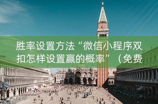 胜率设置方法“微信小程序双扣怎样设置赢的概率”（免费专用神器)