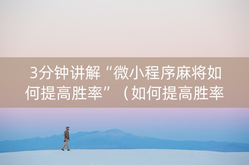 3分钟讲解“微小程序麻将如何提高胜率”（如何提高胜率)