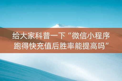 给大家科普一下“微信小程序跑得快充值后胜率能提高吗”（装挂怎么安装)