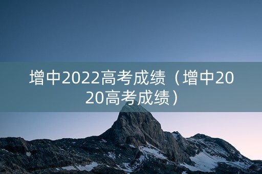 增中2022高考成绩（增中2020高考成绩）