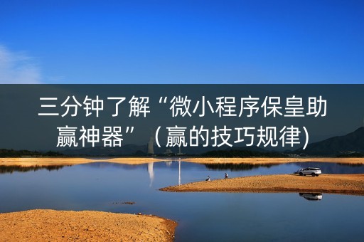 三分钟了解“微小程序保皇助赢神器”（赢的技巧规律)