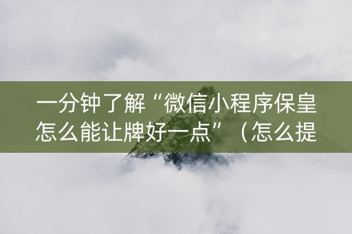 一分钟了解“微信小程序保皇怎么能让牌好一点”（怎么提高胜率)
