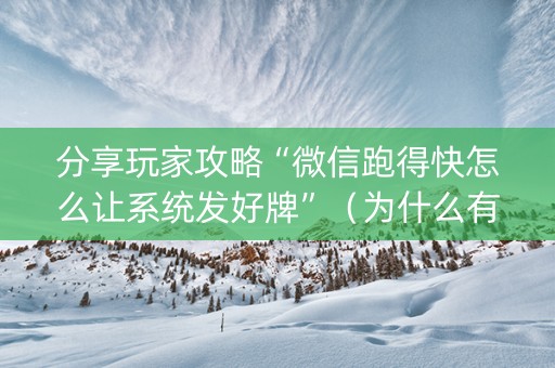 分享玩家攻略“微信跑得快怎么让系统发好牌”（为什么有人一直赢)