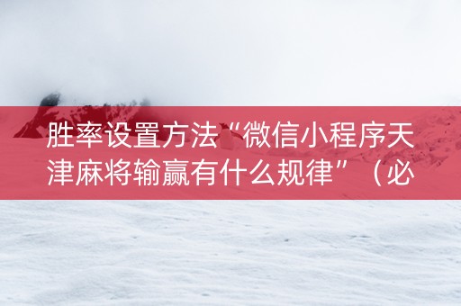 胜率设置方法“微信小程序天津麻将输赢有什么规律”（必赢神器)
