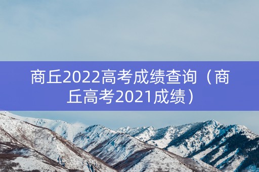 商丘2022高考成绩查询（商丘高考2021成绩）