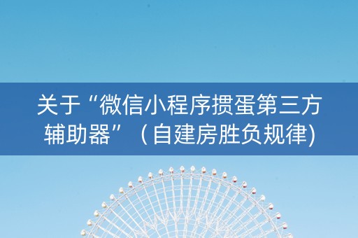 关于“微信小程序掼蛋第三方辅助器”（自建房胜负规律)