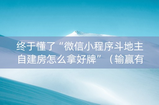 终于懂了“微信小程序斗地主自建房怎么拿好牌”（输赢有什么规律)