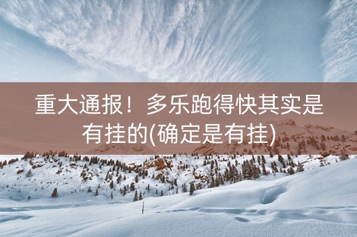 重大通报！多乐跑得快其实是有挂的(确定是有挂)