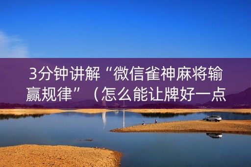 3分钟讲解“微信雀神麻将输赢规律”（怎么能让牌好一点)