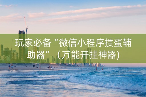 玩家必备“微信小程序掼蛋辅助器”（万能开挂神器)
