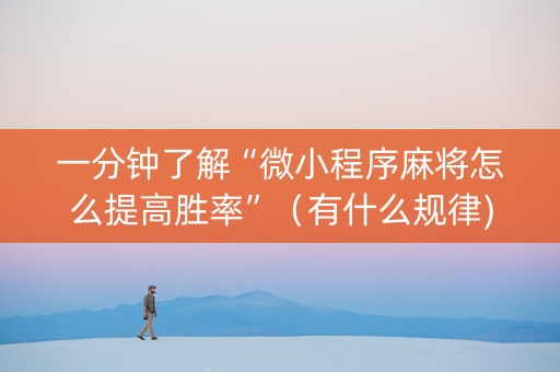 一分钟了解“微小程序麻将怎么提高胜率”（有什么规律)